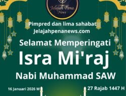 ‎Pimpinan Redaksi dan Pengurus Inti Jelajah Pena News.com Mengucapkan Selamat Memperingati Isra Mi’raj Nabi Muhammad SAW