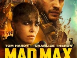 Mad Max : “Fury Road 2015” : Pemimpin Imperator Furiosa  Pelarian Aksi Berkecepatan Tinggi