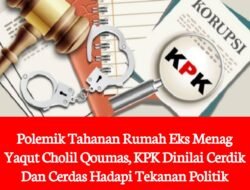 Polemik Tahanan Rumah Eks Menag Yaqut Cholil Qoumas , KPK dinilai cerdik dan cerdas hadapi tekanan Politik.