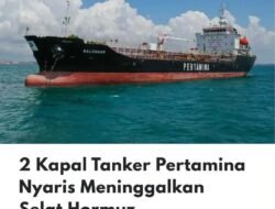 Kapal Tangker Pertamina nyaris Meninggalkan Selat HORMUZ digagalkan Blokade Amerika Serikat.