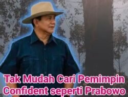 Tak Mudah Cari Pemimpin Confident Seperti Prabowo .