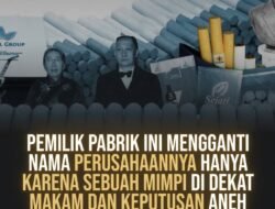 PEMILIK PABRIK INI MENGGANTI NAMA PERUSAHAANNYA HANYA KARENA SEBUAH MIMPI DI DEKAT MAKAM DAN KEPUTUSAN ANEH ITU MENGUBAHNYA MENJADI RAJA ROKOK INDONESIA