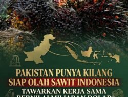 PAKISTAN PUNYA KILANG SIAP OLAH SAWIT INDONESIA, TAWARKAN KERJA SAMA BERNILAI MILIARAN DOLAR