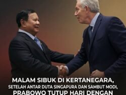 MALAM SIBUK DI KERTANEGARA, SETELAH ANTAR DUTA SINGAPURA DAN SAMBUT MODI, PRABOWO TUTUP HARI DENGAN KAWAN LAMA TONY BLAIR